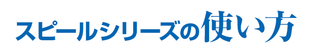 スピール™シリーズの使い方